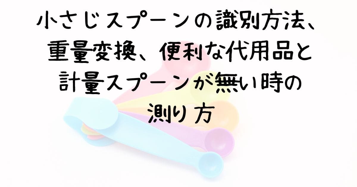 小さじスプーンの識別方法、重量変換、便利な代用品とおすすめ商品」